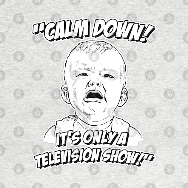 Calm Down! It's Only a Television Show! by GDanArtist